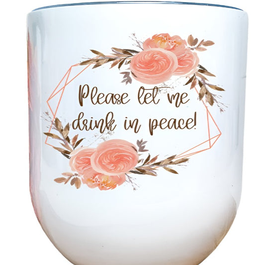 Please Let Me Drink in Peace Wine Tumbler