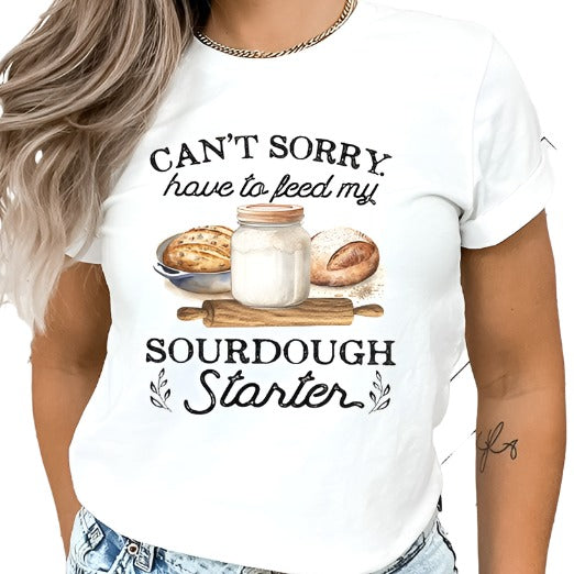 Can't Sorry Have To Feed Sourdough Starter Tee