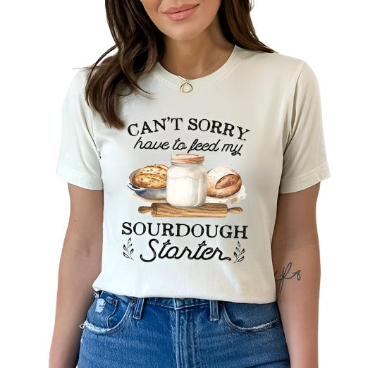 Can't Sorry Have To Feed Sourdough Starter Tee