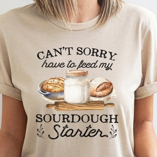 Can't Sorry Have To Feed Sourdough Starter Tee