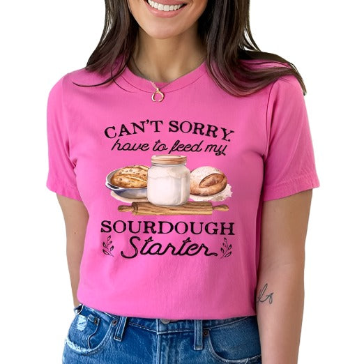 Can't Sorry Have To Feed Sourdough Starter Tee