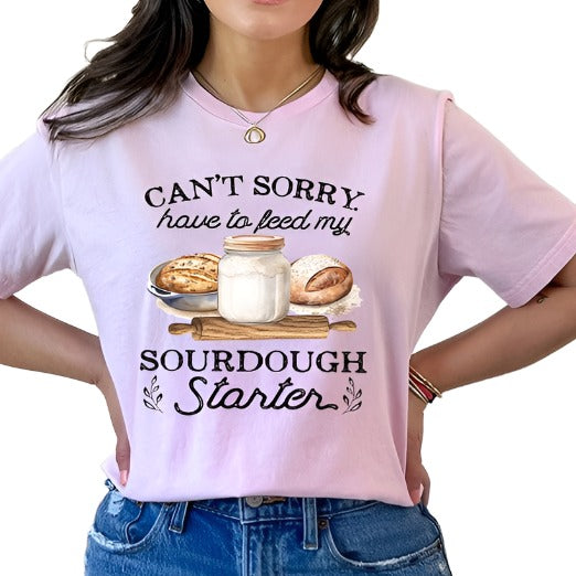 Can't Sorry Have To Feed Sourdough Starter Tee