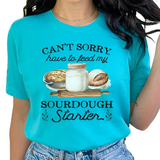 Can't Sorry Have To Feed Sourdough Starter Tee