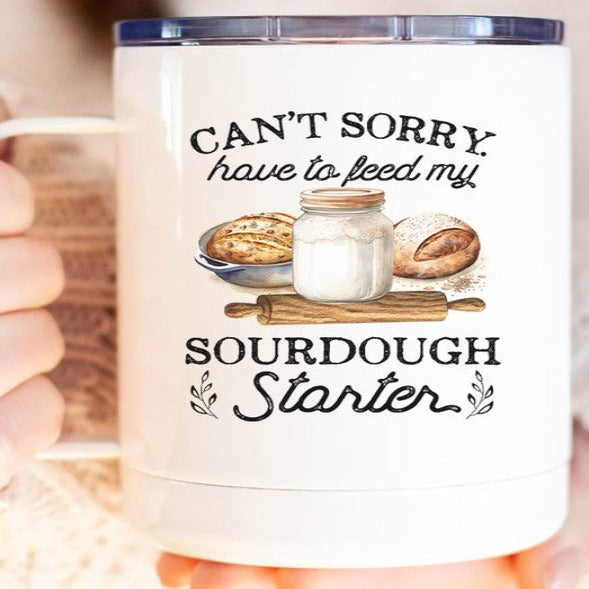 Can't Sorry Have To Feed My Sourdough Starter Cup